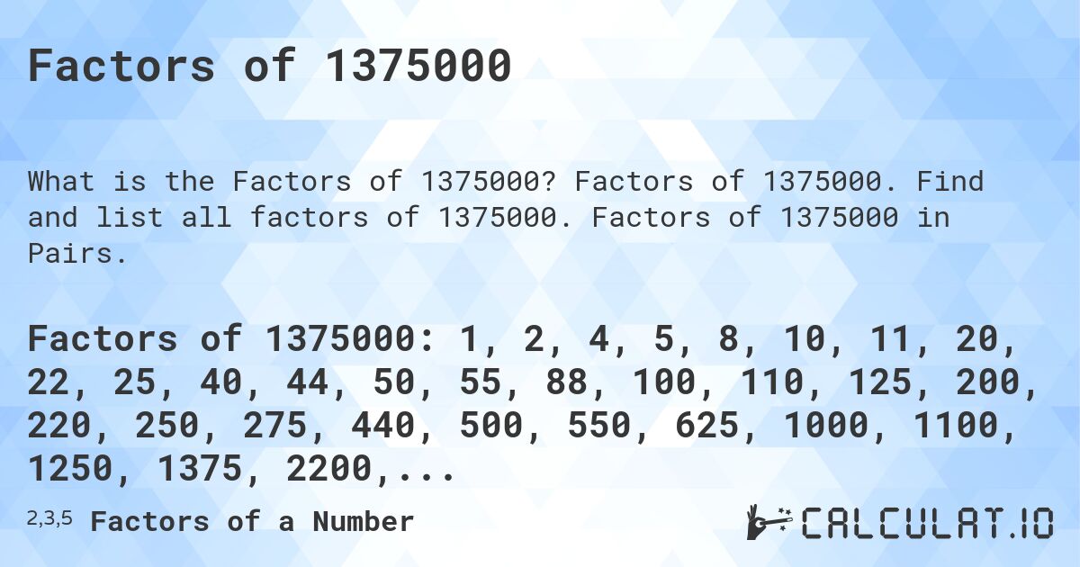 Factors of 1375000. Factors of 1375000. Find and list all factors of 1375000. Factors of 1375000 in Pairs.