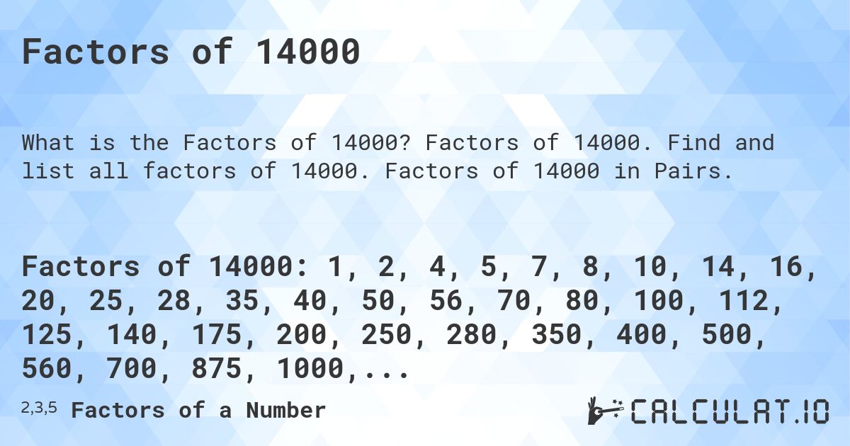 Factors of 14000. Factors of 14000. Find and list all factors of 14000. Factors of 14000 in Pairs.