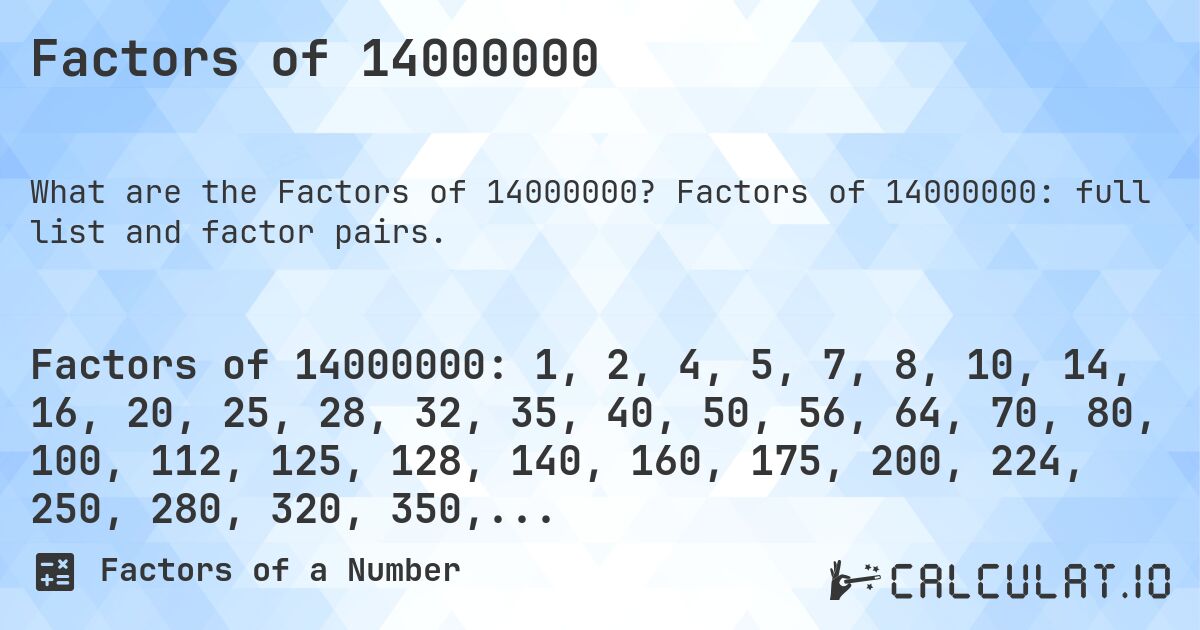 Factors of 14000000. Factors of 14000000: full list and factor pairs.