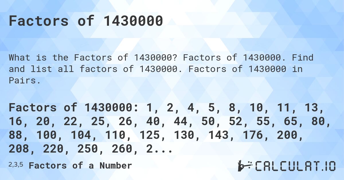 Factors of 1430000. Factors of 1430000. Find and list all factors of 1430000. Factors of 1430000 in Pairs.