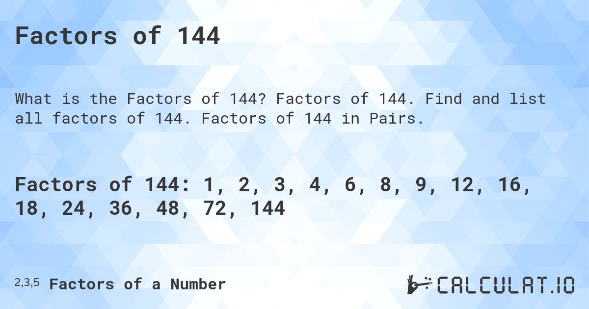 Factors of 144. Factors of 144. Find and list all factors of 144. Factors of 144 in Pairs.