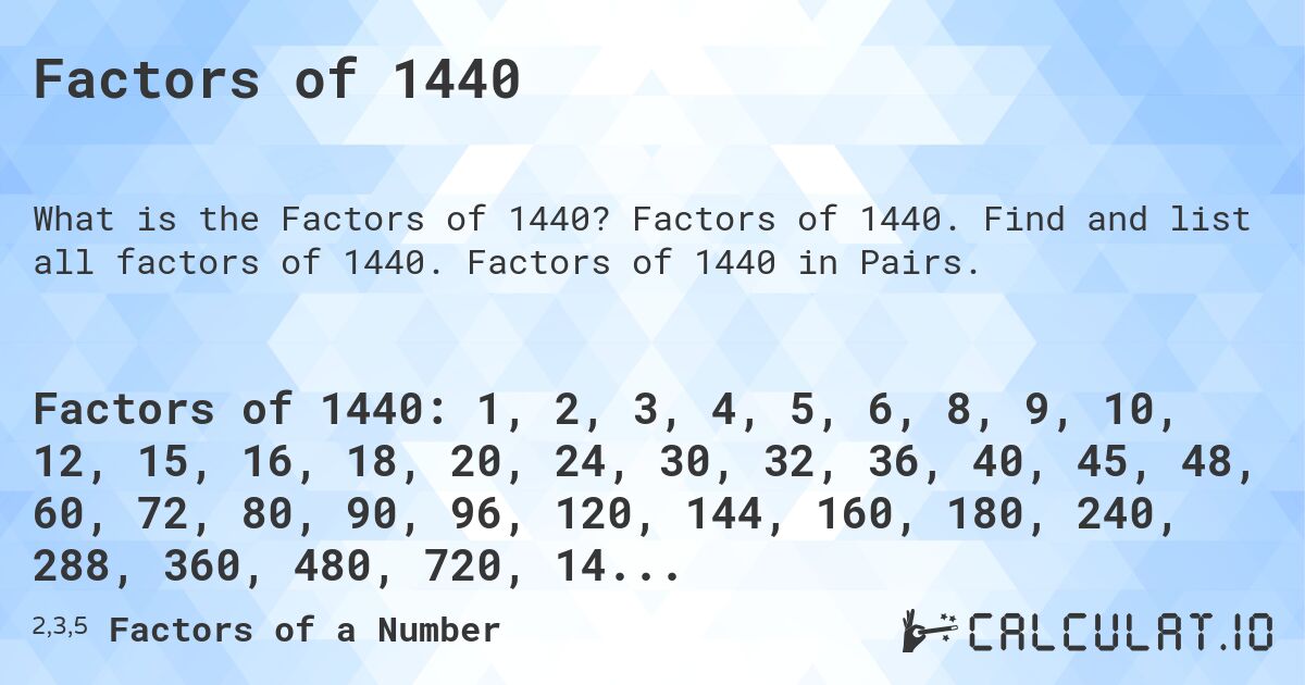 Factors of 1440. Factors of 1440. Find and list all factors of 1440. Factors of 1440 in Pairs.