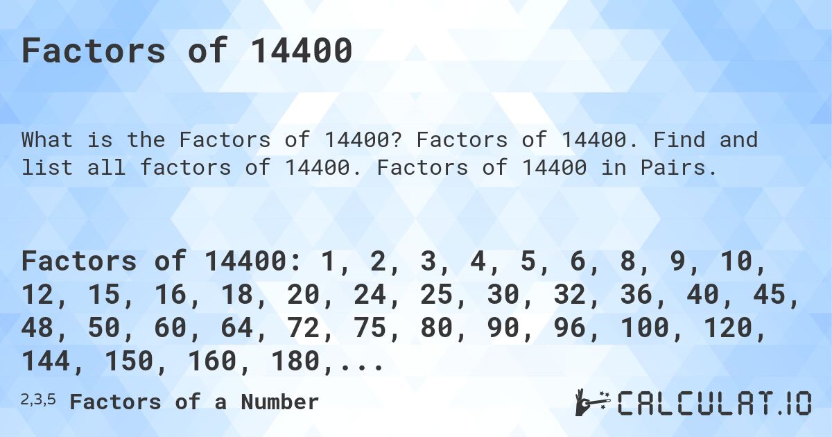Factors of 14400. Factors of 14400. Find and list all factors of 14400. Factors of 14400 in Pairs.