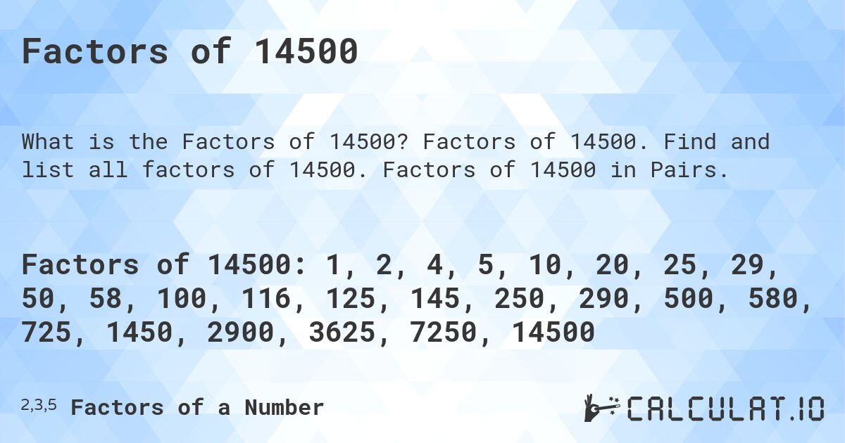 Factors of 14500. Factors of 14500. Find and list all factors of 14500. Factors of 14500 in Pairs.