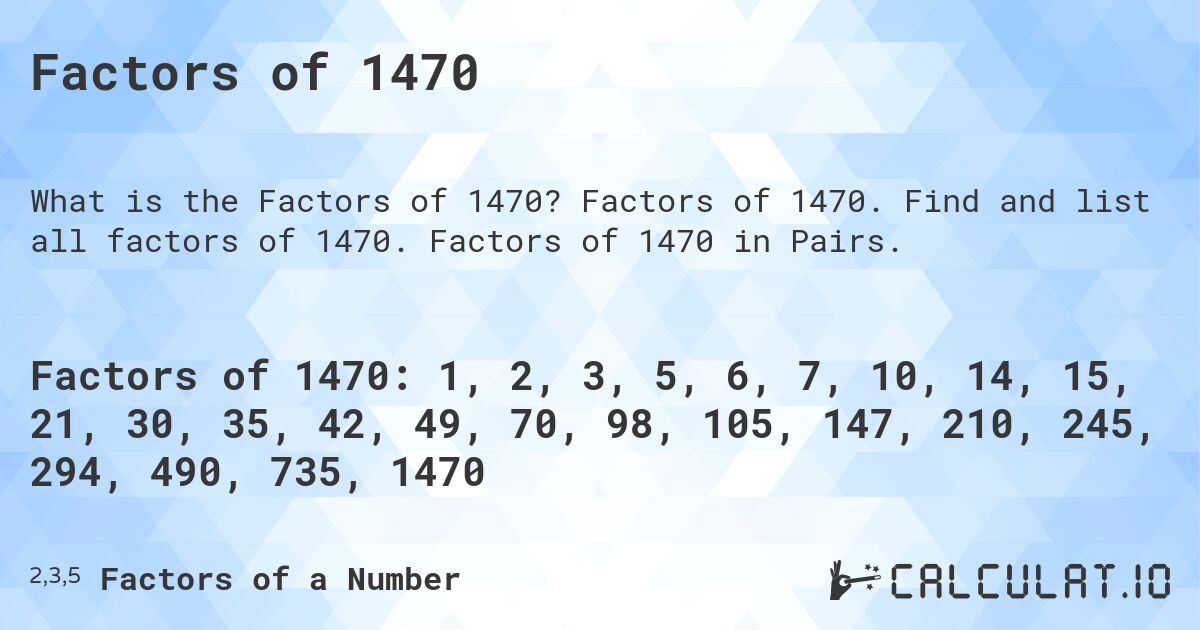 Factors of 1470. Factors of 1470. Find and list all factors of 1470. Factors of 1470 in Pairs.