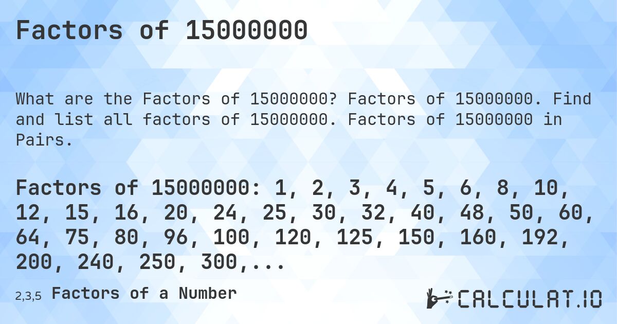 Factors of 15000000. Factors of 15000000. Find and list all factors of 15000000. Factors of 15000000 in Pairs.