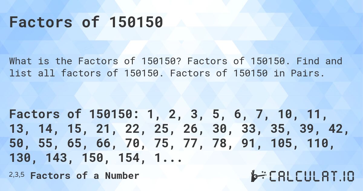 Factors of 150150. Factors of 150150. Find and list all factors of 150150. Factors of 150150 in Pairs.