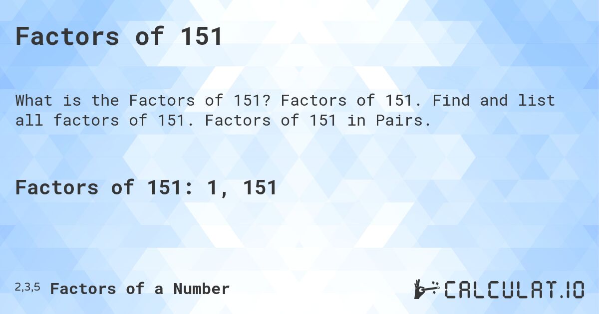 Factors of 151. Factors of 151. Find and list all factors of 151. Factors of 151 in Pairs.