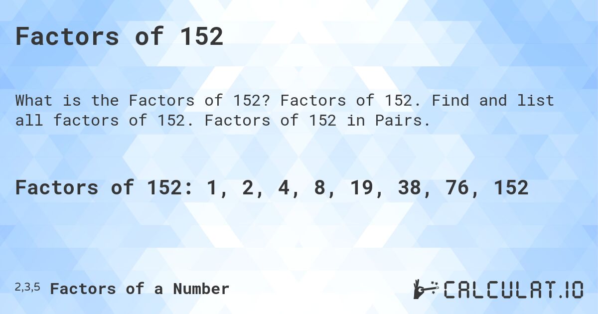 Factors of 152. Factors of 152. Find and list all factors of 152. Factors of 152 in Pairs.