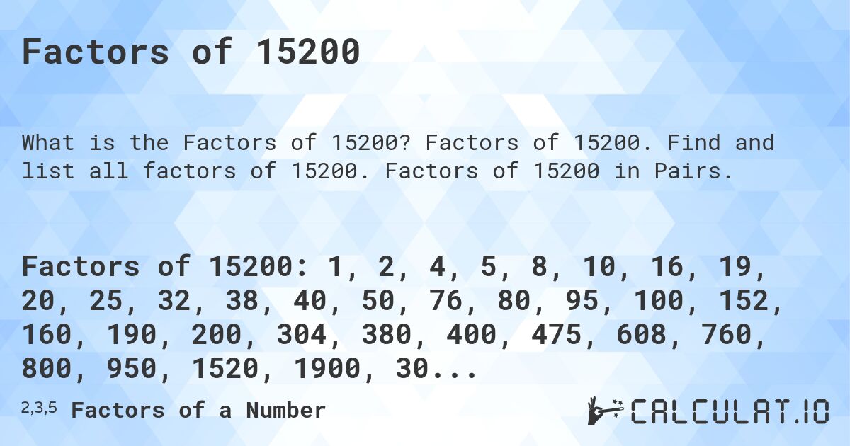 Factors of 15200. Factors of 15200. Find and list all factors of 15200. Factors of 15200 in Pairs.