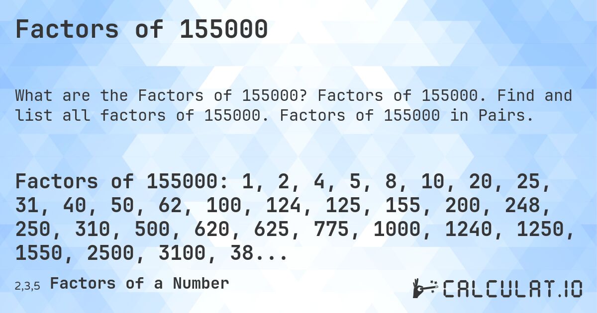 Factors of 155000. Factors of 155000. Find and list all factors of 155000. Factors of 155000 in Pairs.