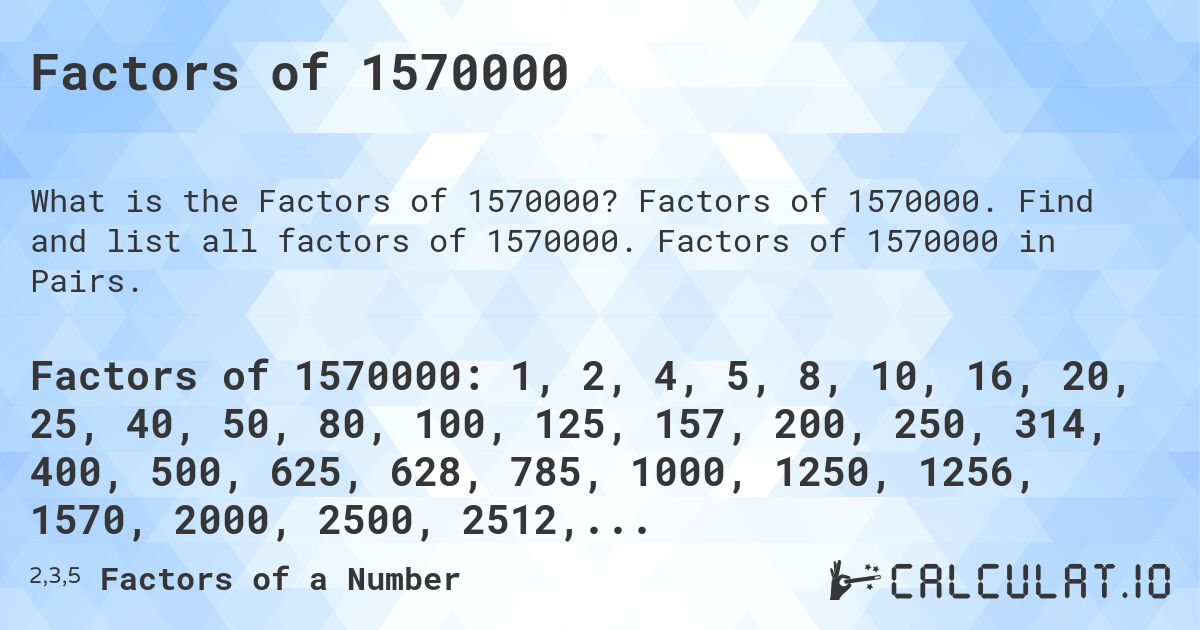 Factors of 1570000. Factors of 1570000. Find and list all factors of 1570000. Factors of 1570000 in Pairs.