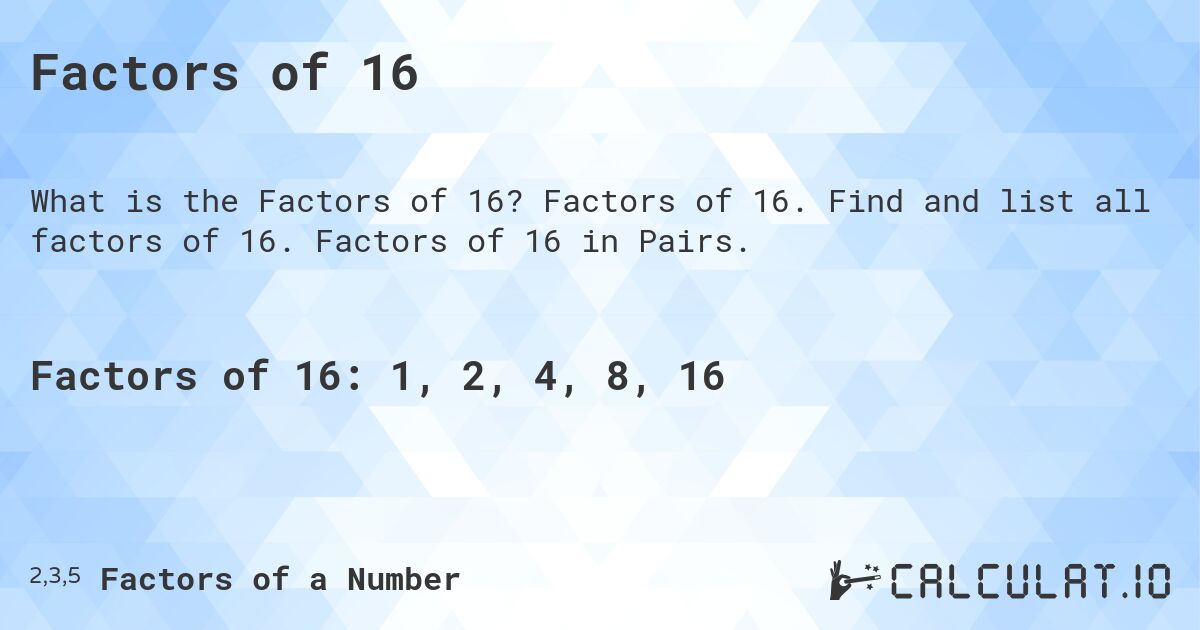 Factors of 16. Factors of 16. Find and list all factors of 16. Factors of 16 in Pairs.