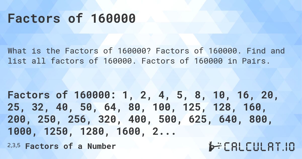 Factors of 160000. Factors of 160000. Find and list all factors of 160000. Factors of 160000 in Pairs.