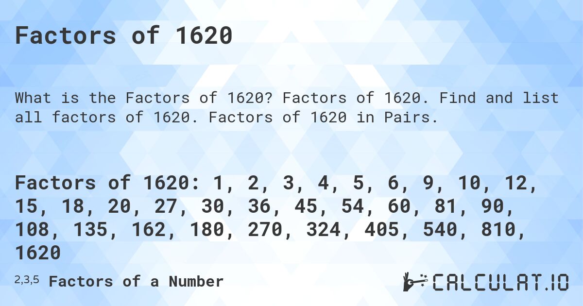 Factors of 1620. Factors of 1620. Find and list all factors of 1620. Factors of 1620 in Pairs.