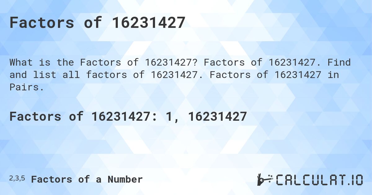 Factors of 16231427. Factors of 16231427. Find and list all factors of 16231427. Factors of 16231427 in Pairs.