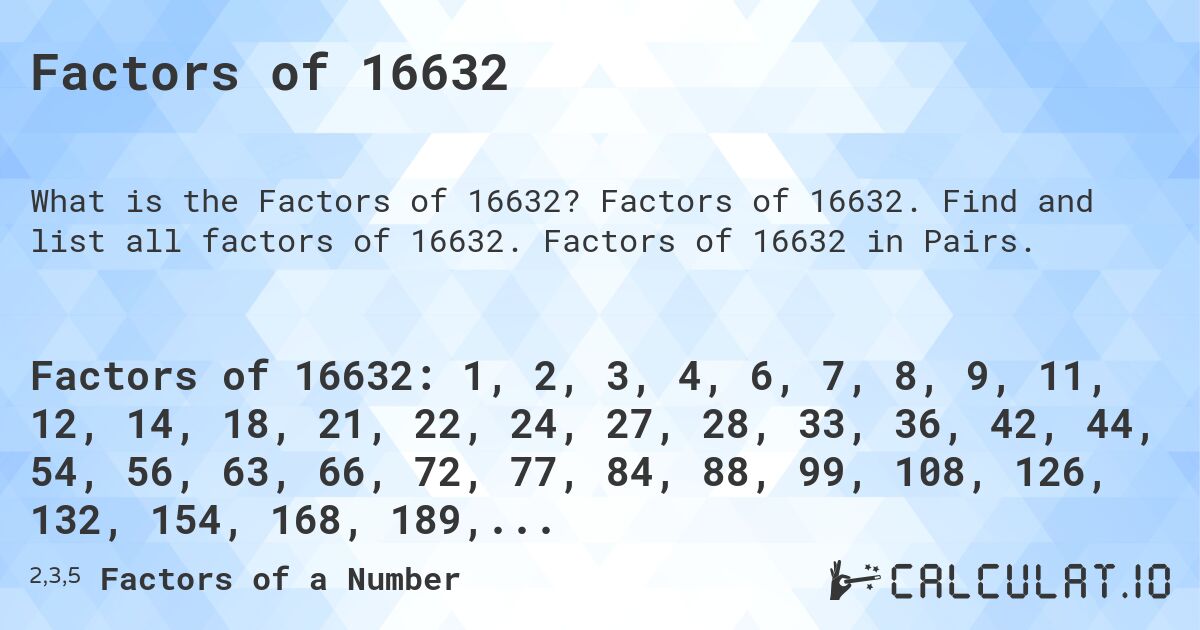 Factors of 16632. Factors of 16632. Find and list all factors of 16632. Factors of 16632 in Pairs.