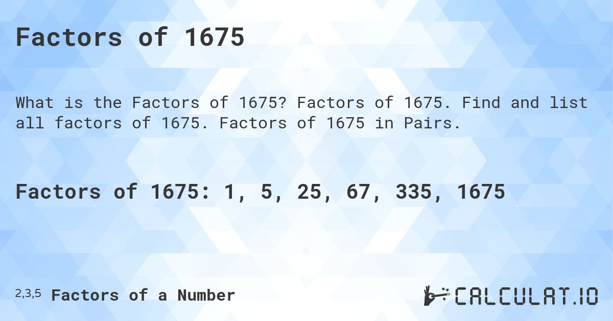 Factors of 1675. Factors of 1675. Find and list all factors of 1675. Factors of 1675 in Pairs.