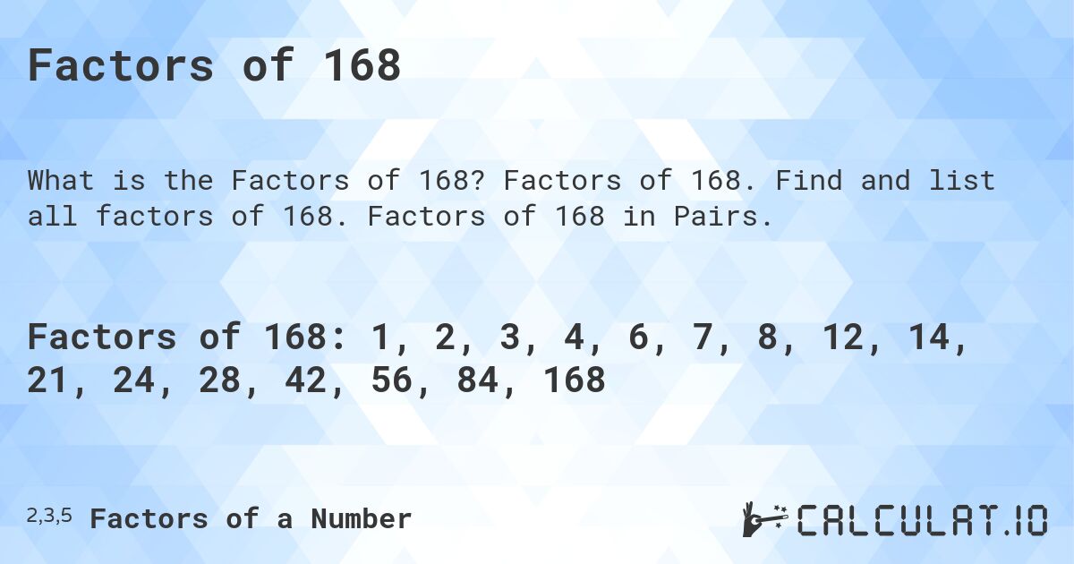 Factors of 168. Factors of 168. Find and list all factors of 168. Factors of 168 in Pairs.