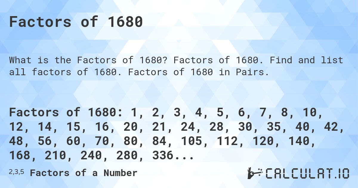 Factors of 1680. Factors of 1680. Find and list all factors of 1680. Factors of 1680 in Pairs.