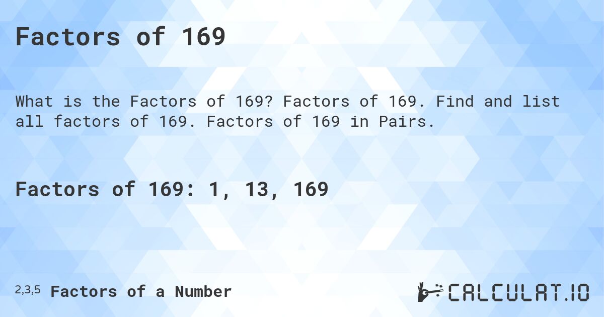 Factors of 169. Factors of 169. Find and list all factors of 169. Factors of 169 in Pairs.