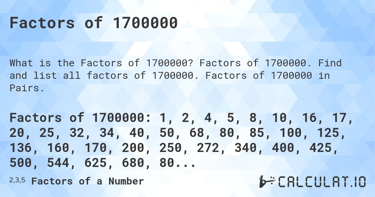 Factors of 1700000. Factors of 1700000. Find and list all factors of 1700000. Factors of 1700000 in Pairs.