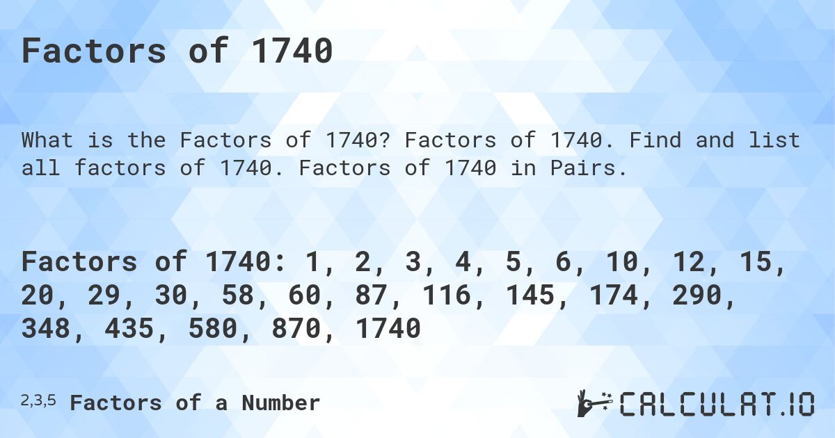 Factors of 1740. Factors of 1740. Find and list all factors of 1740. Factors of 1740 in Pairs.