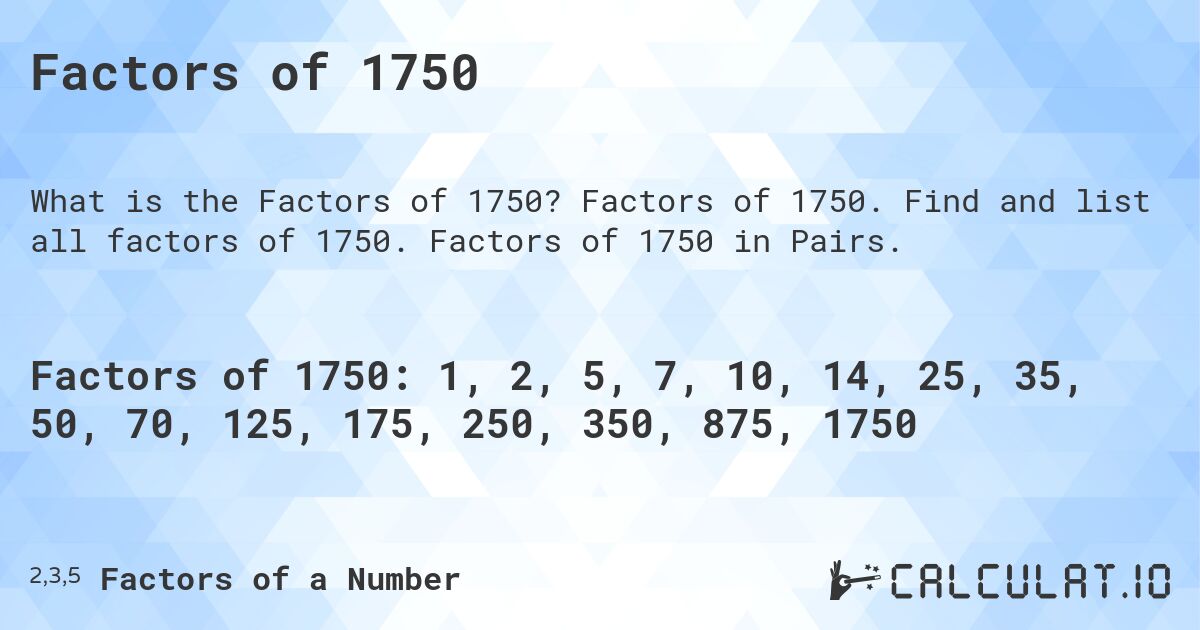 Factors of 1750. Factors of 1750. Find and list all factors of 1750. Factors of 1750 in Pairs.