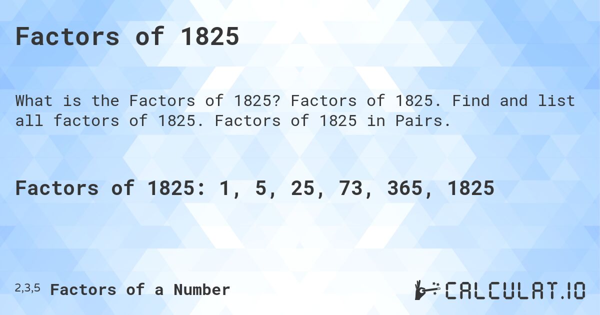 Factors of 1825. Factors of 1825. Find and list all factors of 1825. Factors of 1825 in Pairs.