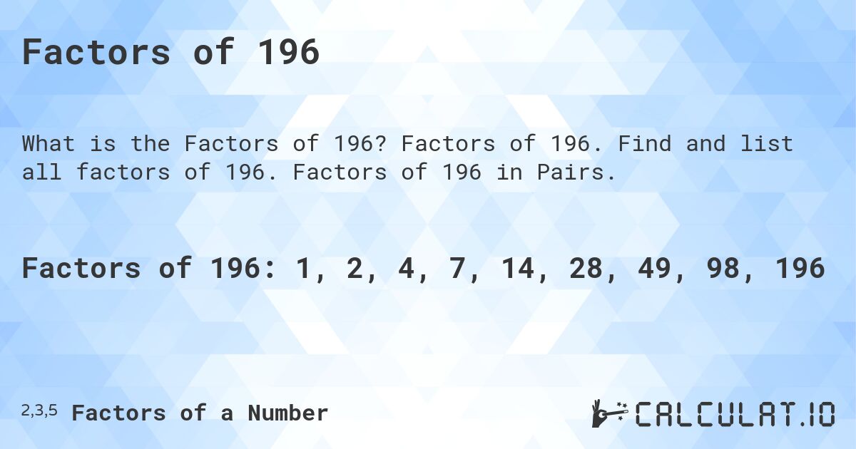 Factors of 196. Factors of 196. Find and list all factors of 196. Factors of 196 in Pairs.