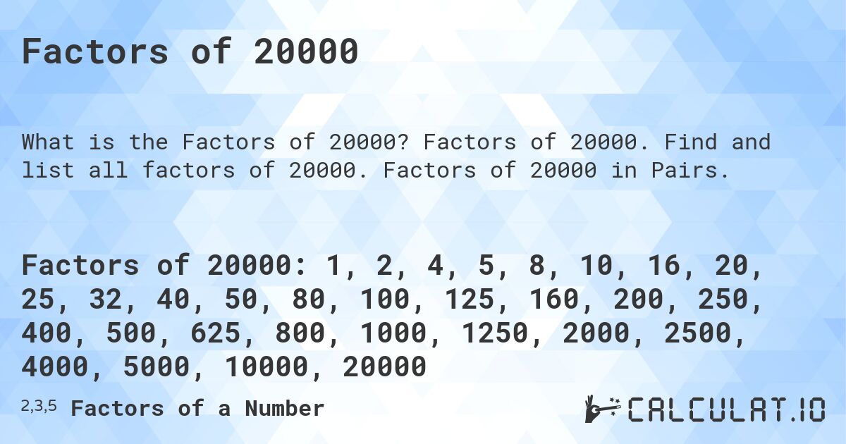 Factors of 20000. Factors of 20000. Find and list all factors of 20000. Factors of 20000 in Pairs.
