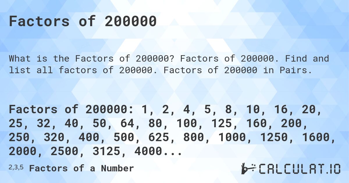 Factors of 200000. Factors of 200000. Find and list all factors of 200000. Factors of 200000 in Pairs.