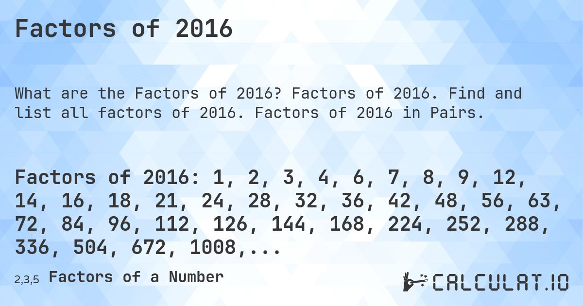 Factors of 2016. Factors of 2016. Find and list all factors of 2016. Factors of 2016 in Pairs.