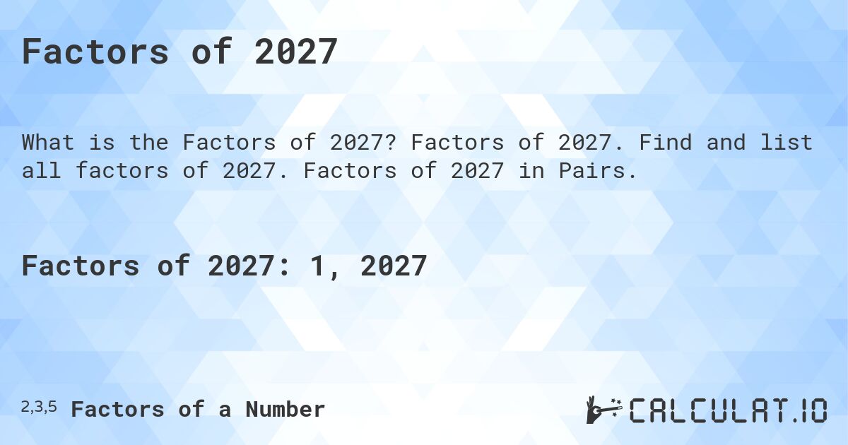 Factors of 2027. Factors of 2027. Find and list all factors of 2027. Factors of 2027 in Pairs.