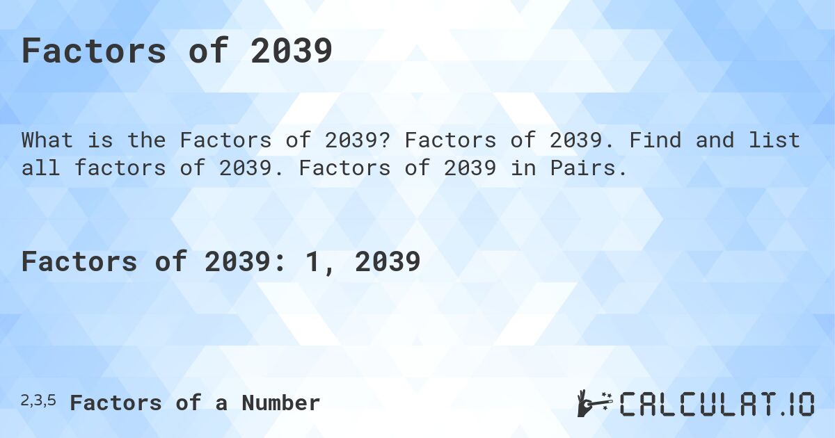 Factors of 2039. Factors of 2039. Find and list all factors of 2039. Factors of 2039 in Pairs.