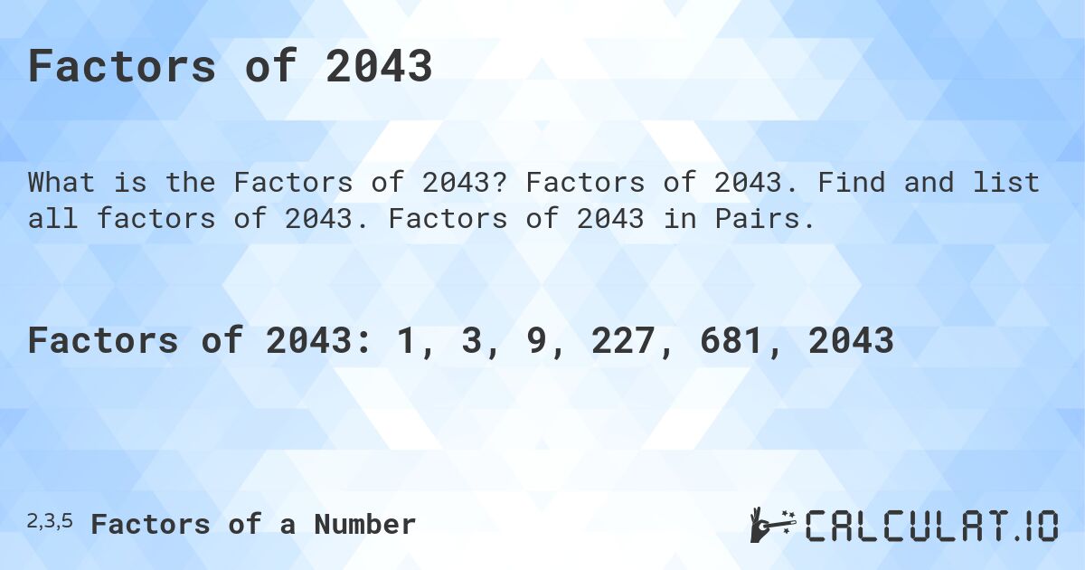 Factors of 2043. Factors of 2043. Find and list all factors of 2043. Factors of 2043 in Pairs.