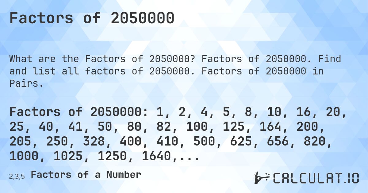 Factors of 2050000. Factors of 2050000. Find and list all factors of 2050000. Factors of 2050000 in Pairs.