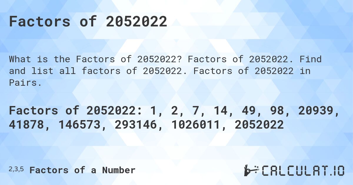 Factors of 2052022. Factors of 2052022. Find and list all factors of 2052022. Factors of 2052022 in Pairs.