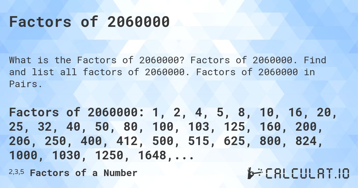 Factors of 2060000. Factors of 2060000. Find and list all factors of 2060000. Factors of 2060000 in Pairs.