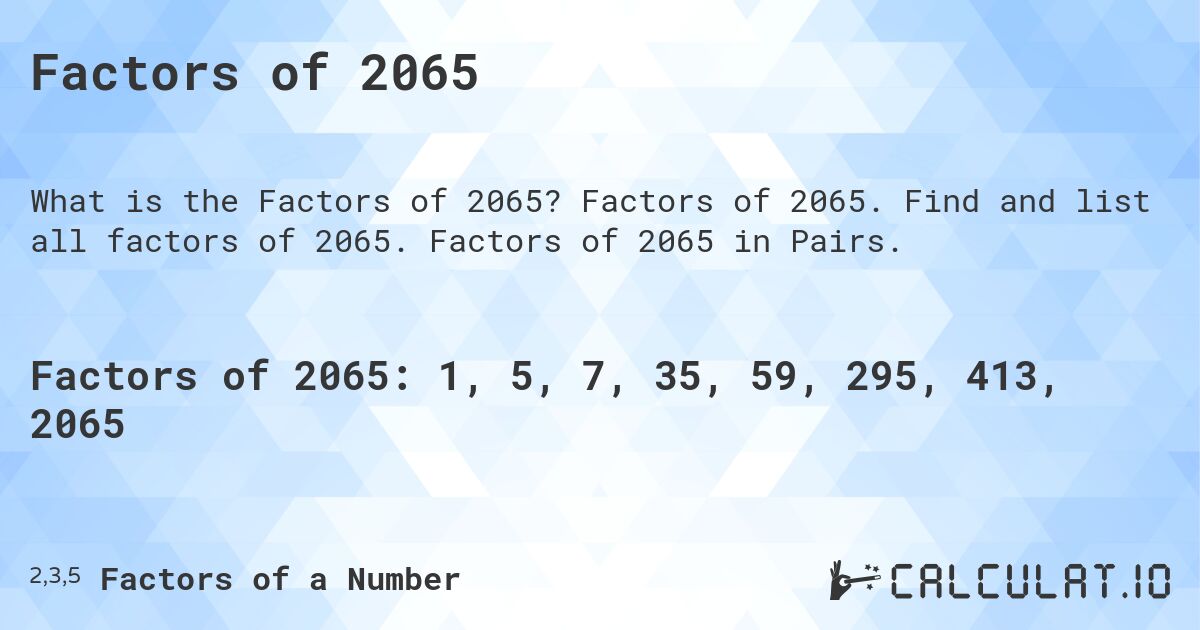 Factors of 2065. Factors of 2065. Find and list all factors of 2065. Factors of 2065 in Pairs.