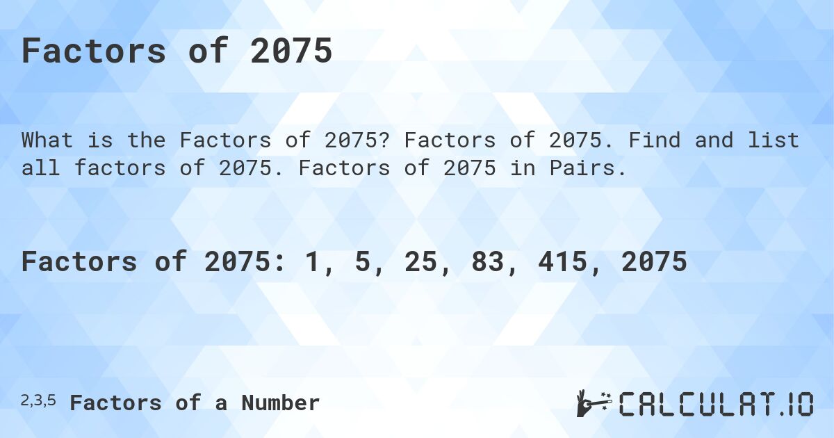 Factors of 2075. Factors of 2075. Find and list all factors of 2075. Factors of 2075 in Pairs.