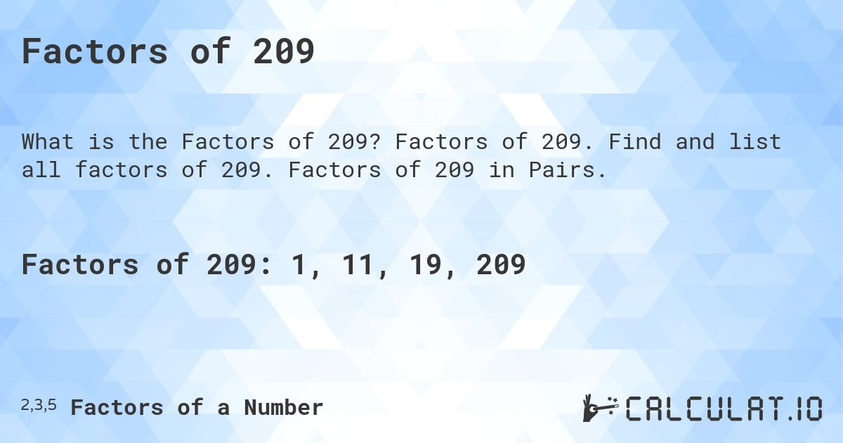 Factors of 209. Factors of 209. Find and list all factors of 209. Factors of 209 in Pairs.