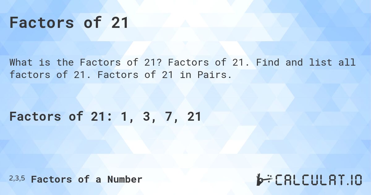 Factors of 21. Factors of 21. Find and list all factors of 21. Factors of 21 in Pairs.