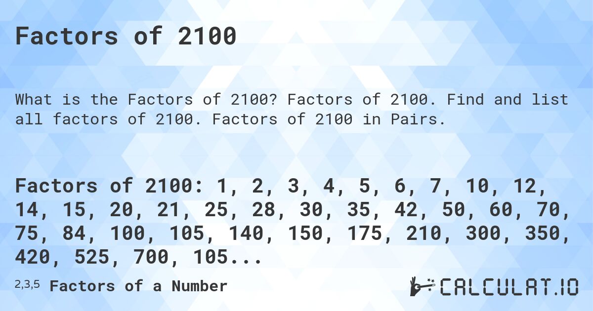 Factors of 2100. Factors of 2100. Find and list all factors of 2100. Factors of 2100 in Pairs.