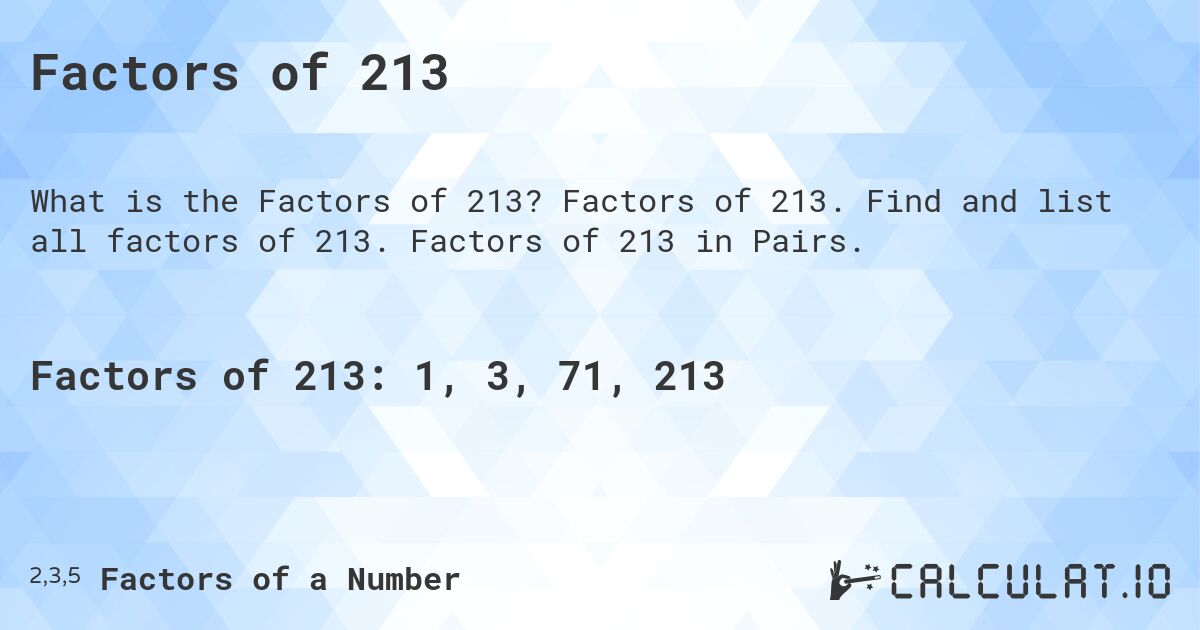 Factors of 213. Factors of 213. Find and list all factors of 213. Factors of 213 in Pairs.