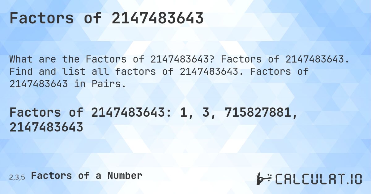 Factors of 2147483643. Factors of 2147483643. Find and list all factors of 2147483643. Factors of 2147483643 in Pairs.
