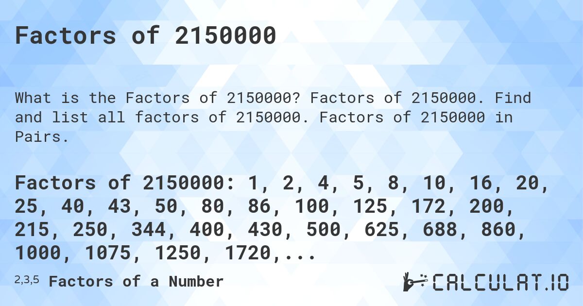 Factors of 2150000. Factors of 2150000. Find and list all factors of 2150000. Factors of 2150000 in Pairs.