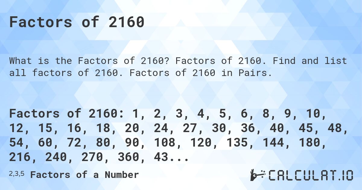 Factors of 2160. Factors of 2160. Find and list all factors of 2160. Factors of 2160 in Pairs.