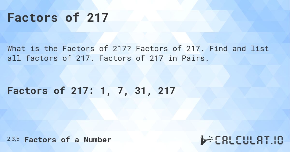 Factors of 217. Factors of 217. Find and list all factors of 217. Factors of 217 in Pairs.