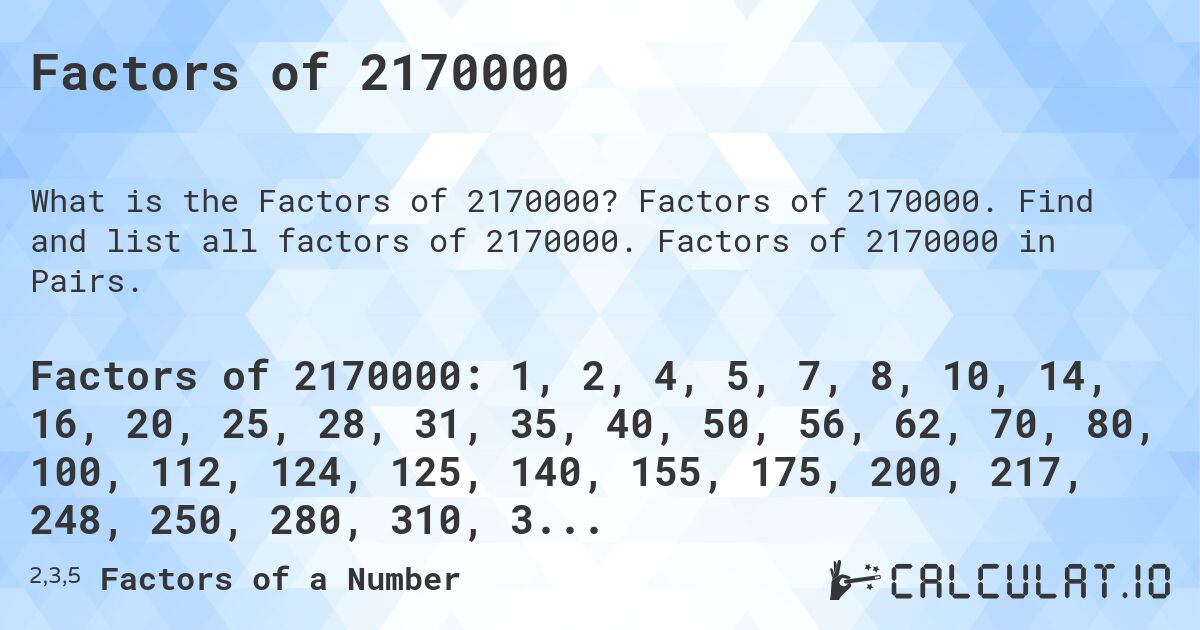 Factors of 2170000. Factors of 2170000. Find and list all factors of 2170000. Factors of 2170000 in Pairs.